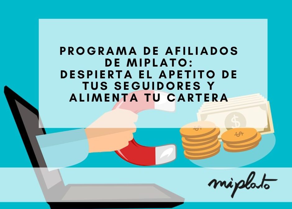 Programa de afiliados de Miplato: despierta el apetito de tus seguidores y alimenta tu cartera