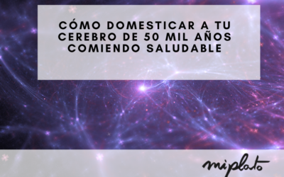 Cómo domesticar a tu cerebro de 50 mil años comiendo saludable